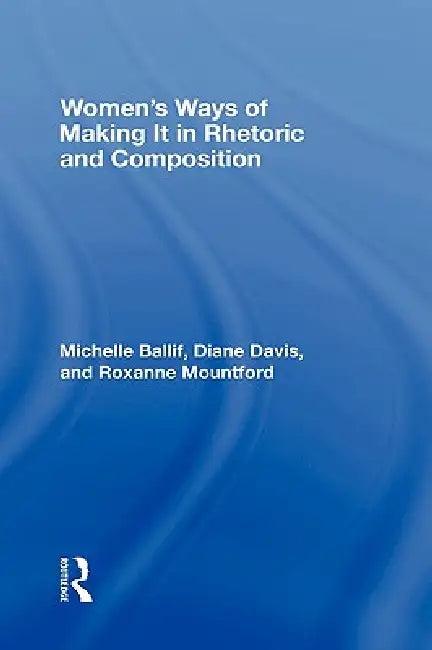 Women'S Ways Of Making It In Rhetoric And Composition (English, Michelle Ballif | D. Diane Davis | Roxanne Mountford)