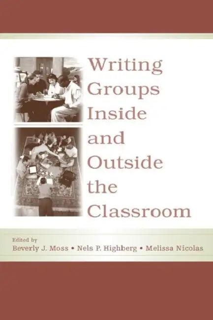 Writing Groups Inside And Outside The Classroom (English, Beverly J. Moss | Nels P. Highberg | Melissa Nicolas)