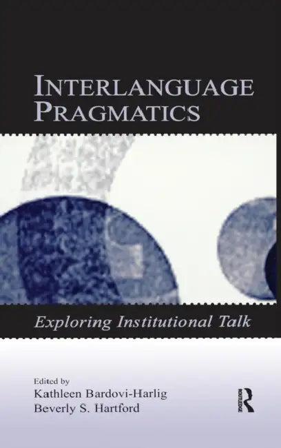 Interlanguage Pragmatics (English, Kathleen Bardovi-Harlig | Beverly S. Hartford)
