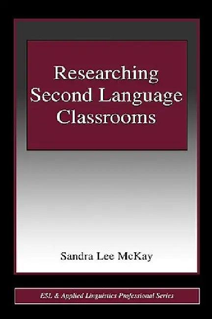 Researching Second Language Classrooms (English, Sandra Lee McKay)