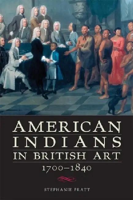 American Indians in British Art, 1700-1840 (English, Stephanie Pratt)