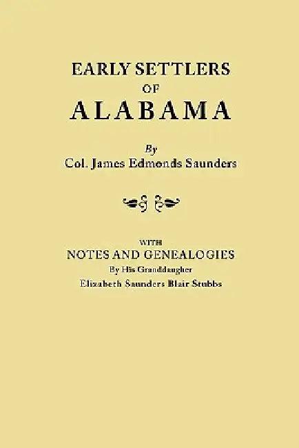 Early Settlers of Alabama, with Notes and Genealogies by His Granddaughter Elizabeth Saunders Blair (English, James Edmonds Saunders)