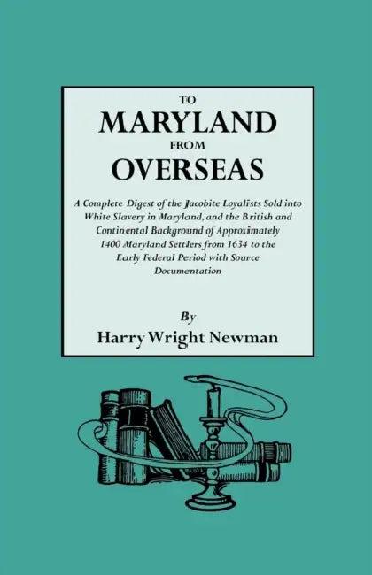To Maryland from Overseas. a Complete Digest of the Jacobite Loyalists Sold Into White Slavery in Ma (English, Harry Wright Newman)