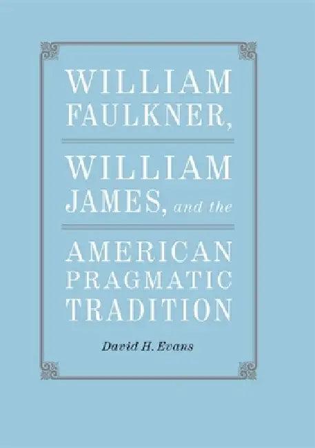 William Faulkner, William James, and the American Pragmatic Tradition (English, David H. Evans)