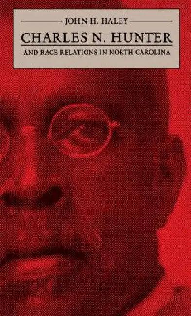 Charles N. Hunter and Race Relations in North Carolina (English, John H. Haley)