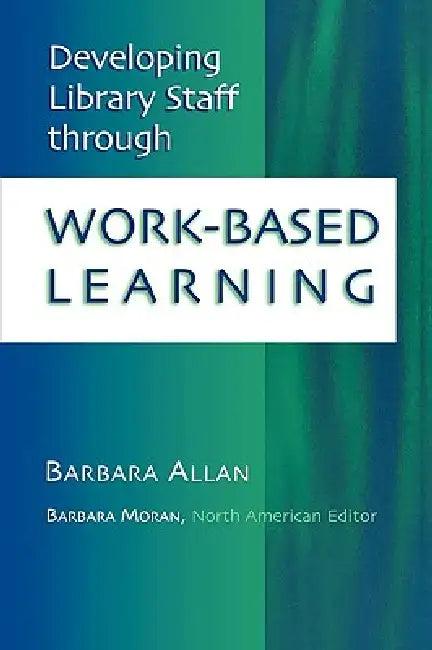 Developing Library Staff Through Work-Based Learning (English, Barbara Allan | Barbara Moran)