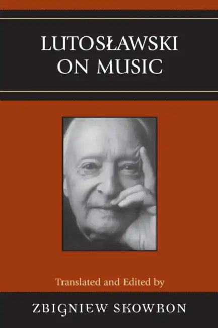Lutoslawski on Music (English, Zbigniew Skowron)
