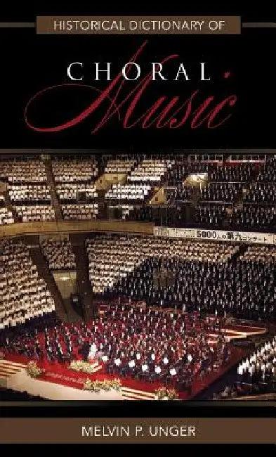 Historical Dictionary of Choral Music (English, Melvin P. Unger)