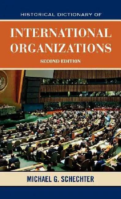 Historical Dictionary of International Organizations (English, Michael G. Schechter)