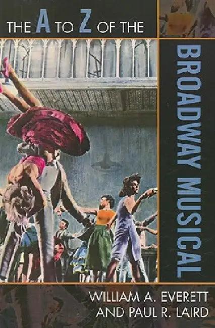 The A to Z of the Broadway Musical (English, William A. Everett | Paul R. Laird)
