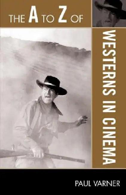 The A to Z of Westerns in Cinema (English, Paul Varner)