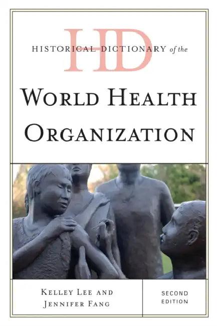 Historical Dictionary of the World Health Organization (English, Kelley Lee | Jennifer Fang)
