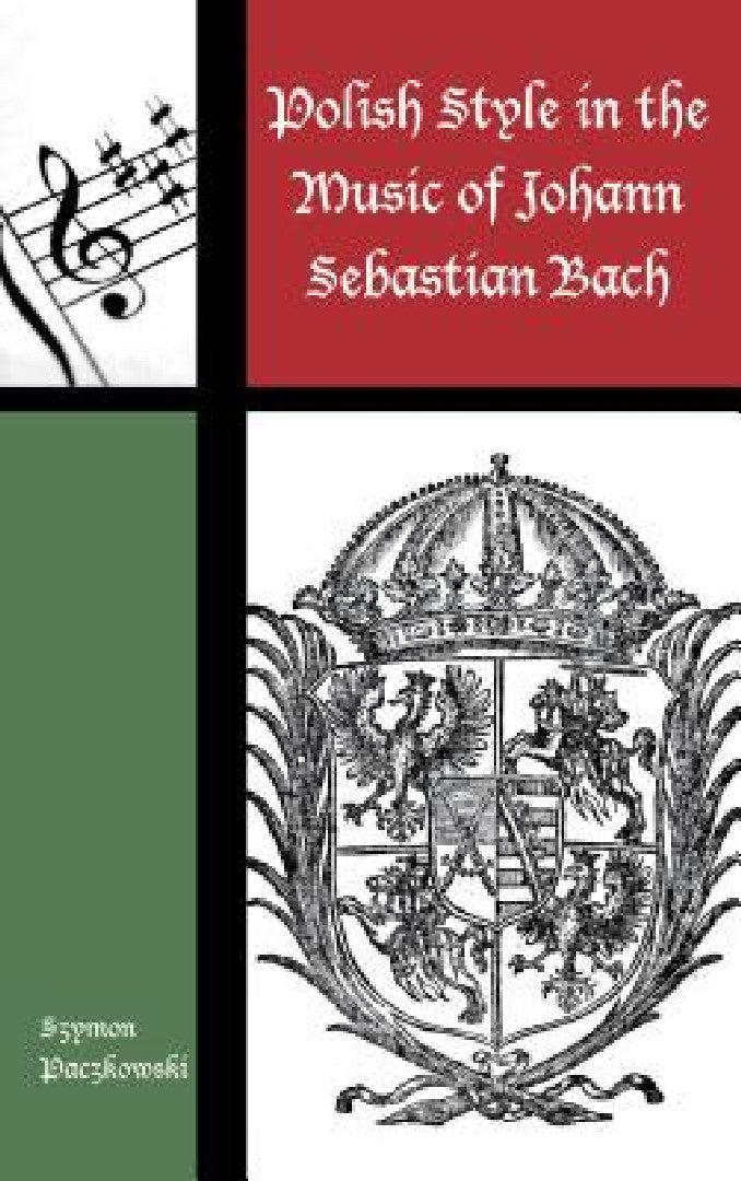 Polish Style in the Music of Johann Sebastian Bach (English, Szymon Paczkowski)