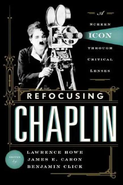 Refocusing Chaplin (English, Lawrence Howe | James E. Caron | Benjamin Click)