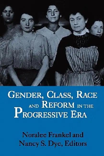 Gender, Class, Race and Reform in the Progressive Era (English, Noralee Frankel | Nancy S. Dye)
