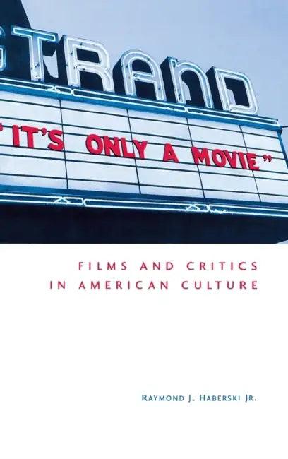 It's Only a Movie! Films and Critics in American Culture (English, Jr. Haberski Raymond J.)