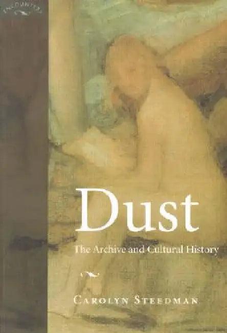 Dust: The Archive and Cultural History (English, Carolyn Kay Steedman)