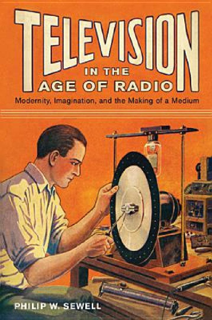 Television in the Age of Radio (English, Philip W. Sewell)
