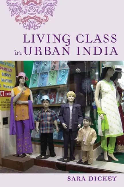 Living Class in Urban India (English, Sara Dickey)