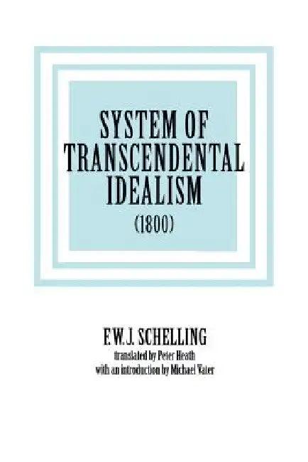 System of Transcendental Idealism (1800) (English, Friedrich Wilhelm Joseph Schelling | F. W. J. Schelling | Peter L. Heath)