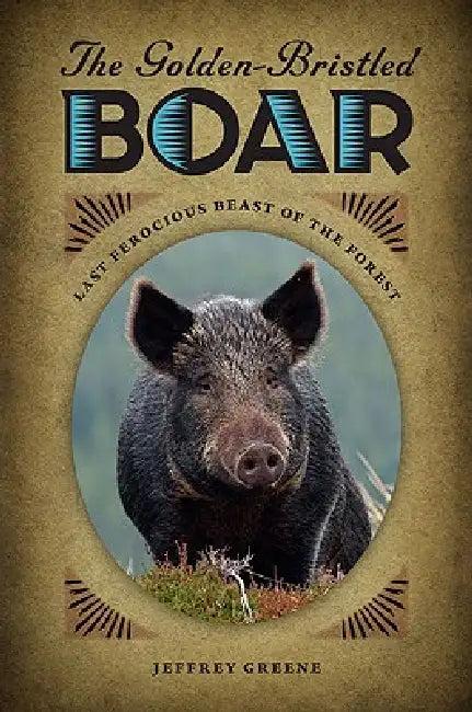 The Golden-Bristled Boar (English, Jeffrey Greene)