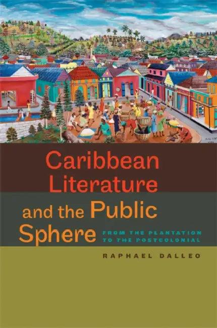 Caribbean Literature and the Public Sphere (English, Raphael Dalleo)