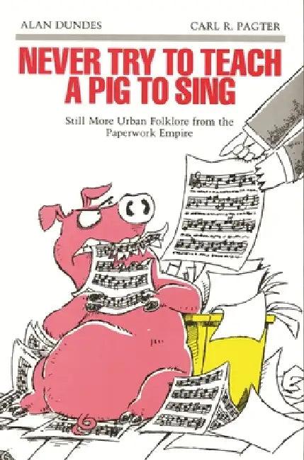 Never Try to Teach a Pig to Sing (English, Alan Dundes | Carl R. Pagter)