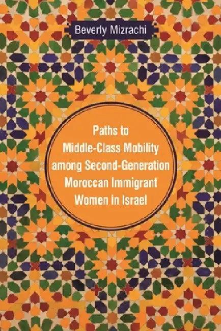 Paths to Middle-Class Mobility among Second-Generation Moroccan Immigrant Women in Israel (English, Beverly Mizrachi)