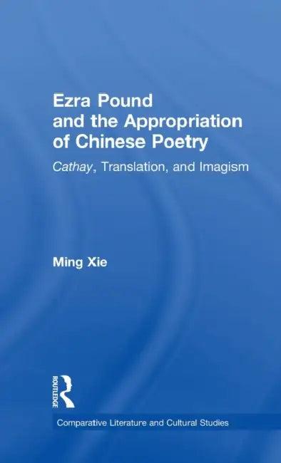 Ezra Pound and the Appropriation of Chinese Poetry (English, Ming Xie)
