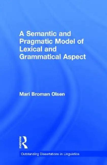 A Semantic and Pragmatic Model of Lexical and Grammatical Aspect (English, Mari B. Olsen)