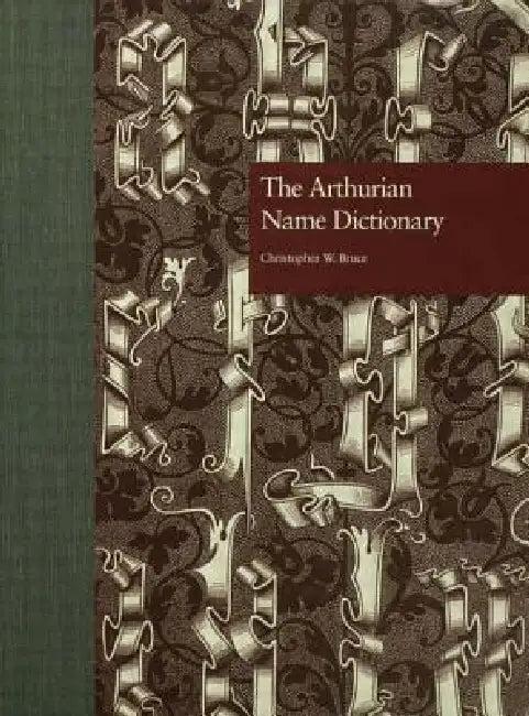 The Arthurian Name Dictionary (English, Christopher W. Bruce)