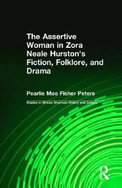 The Assertive Woman in Zora Neale Hurston's Fiction, Folklore, and Drama (English, Pearlie Mae Fisher Peters)