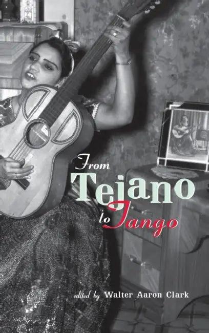 From Tejano to Tango (English, Walter Aaron Clark)