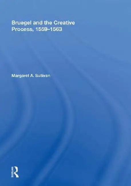 Bruegel and the Creative Process, 1559-1563 (English, Margaret A. Sullivan)