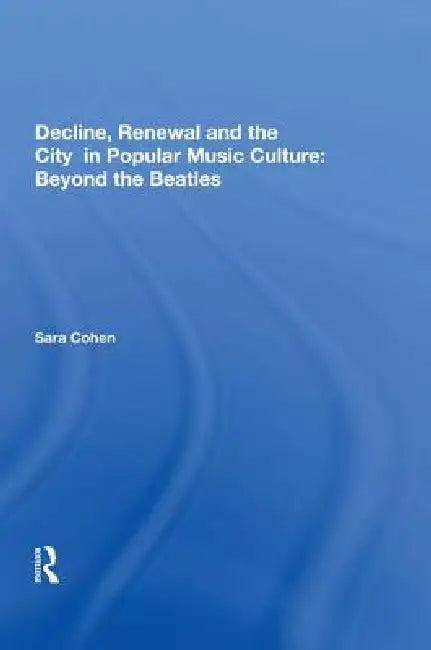 Decline, Renewal and the City in Popular Music Culture (English, Sara Cohen)