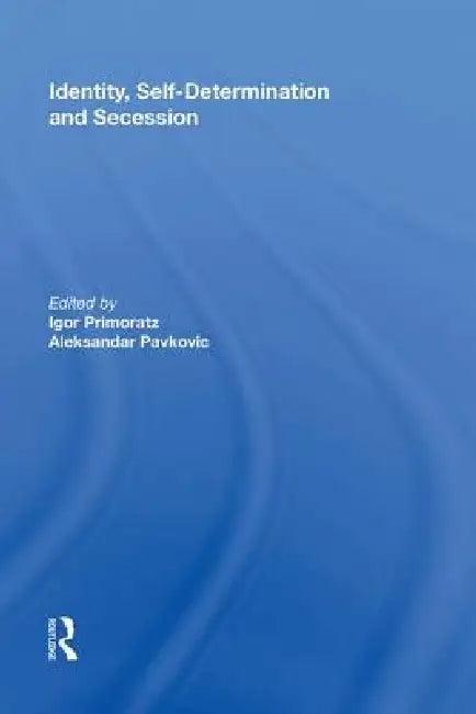 Identity, Self-Determination and Secession (English, Igor Primoratz | Aleksander Pavkovic)
