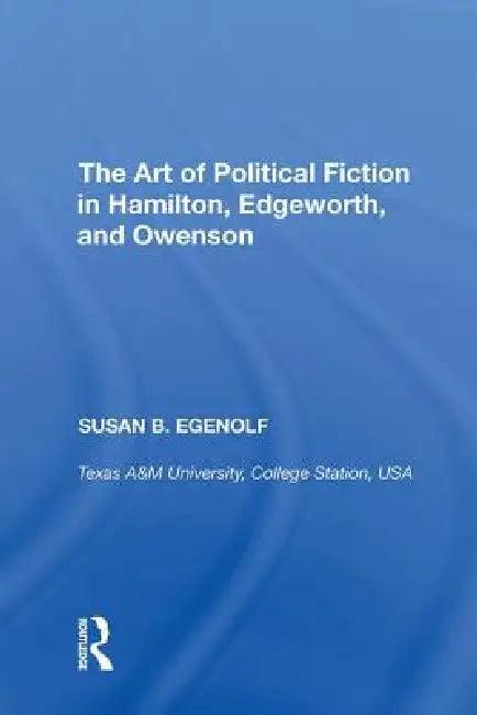 The Art of Political Fiction in Hamilton, Edgeworth, and Owenson (English, Susan B. Egenolf)