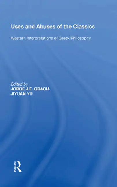 Uses And Abuses Of The Classics (English, Jorge J. E. Gracia | Jiyuan Yu)