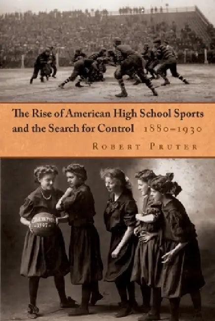 The Rise of American High School Sports and the Search for Control (English, Robert Pruter)