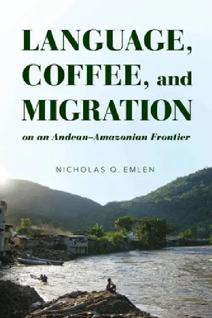 Language, Coffee, and Migration on an Andean-Amazonian Frontier (English, Nicholas Q. Emlen)