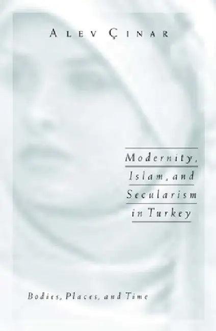 Modernity, Islam, and Secularism in Turkey (English, Alev Cinar)