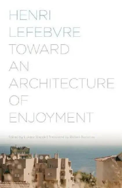Toward an Architecture of Enjoyment (English, Henri Lefebvre | Lukasz Stanek | Robert Bononno)