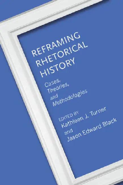 Reframing Rhetorical History (English, Kathleen J. Turner | Jason Edward Black | Kathleen J. Turner)