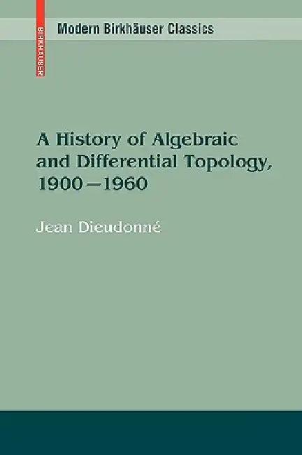 A History of Algebraic and Differential Topology, 1900 - 1960 (English, Jean Dieudonné)