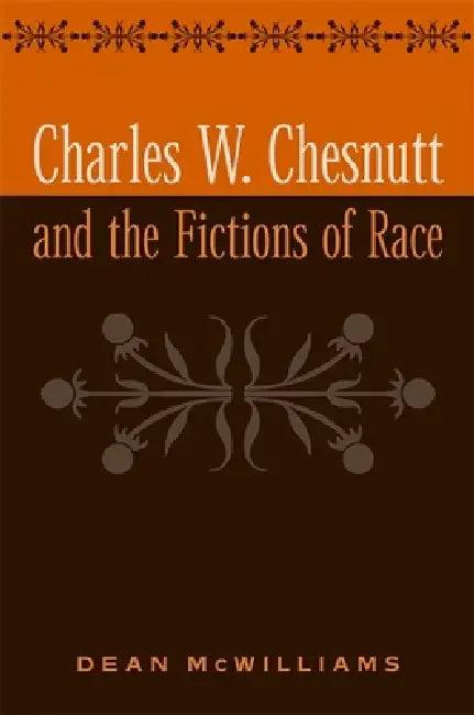 Charles W. Chesnutt and the Fictions of Race (English, Dean McWilliams)