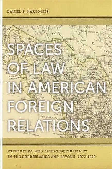 Spaces of Law in American Foreign Relations (English, Daniel S. Margolies)