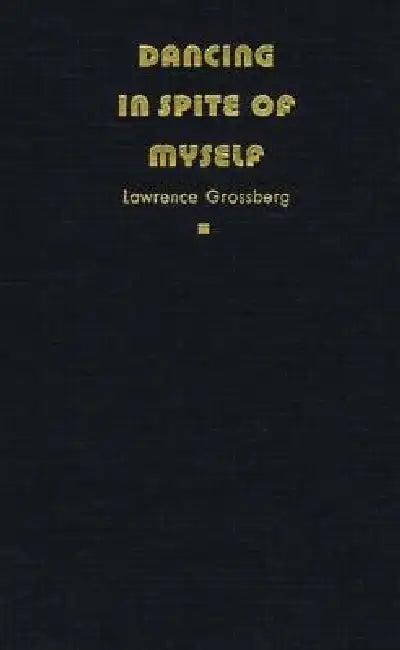 Dancing in Spite of Myself (English, Lawrence Grossberg)
