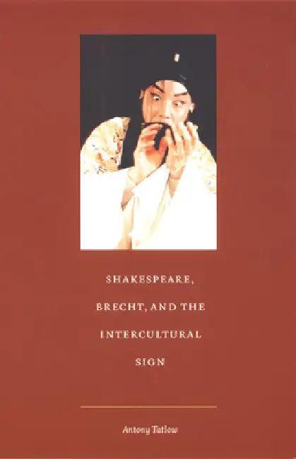 Shakespeare, Brecht, and the Intercultural Sign (English, Antony Tatlow)
