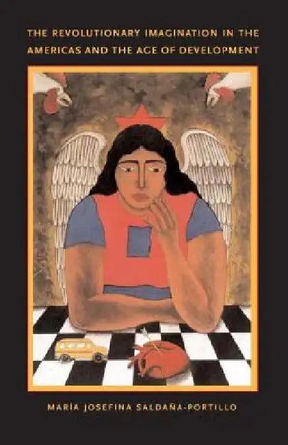 The Revolutionary Imagination in the Americas and the Age of Development (English, María Josefina Saldaña-Portillo)