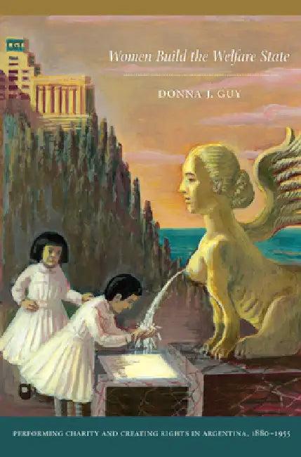 Women Build the Welfare State (English, Donna J. Guy)